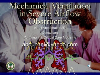 Mechanical VentilationMechanical Ventilation
in Severe Airflowin Severe Airflow
ObstructionObstruction
Nabil Abouchala, MDNabil Abouchala, MD
ConsultantConsultant
Pulmonary & Critical Care MedicinePulmonary & Critical Care Medicine
abouhani@yahoo.comabouhani@yahoo.com
 