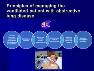 Principles of managing thePrinciples of managing the
ventilated patient with obstructiveventilated patient with obstructive
lung diseaselung disease
 