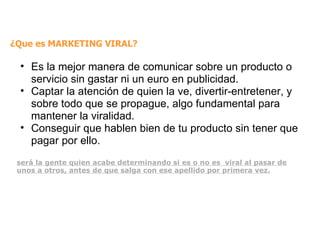 ¿Que es MARKETING VIRAL? ,[object Object],[object Object],[object Object],[object Object]
