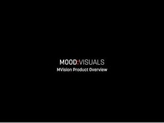MOOD:VISUALS
MVision Product Overview

VISUALS

 