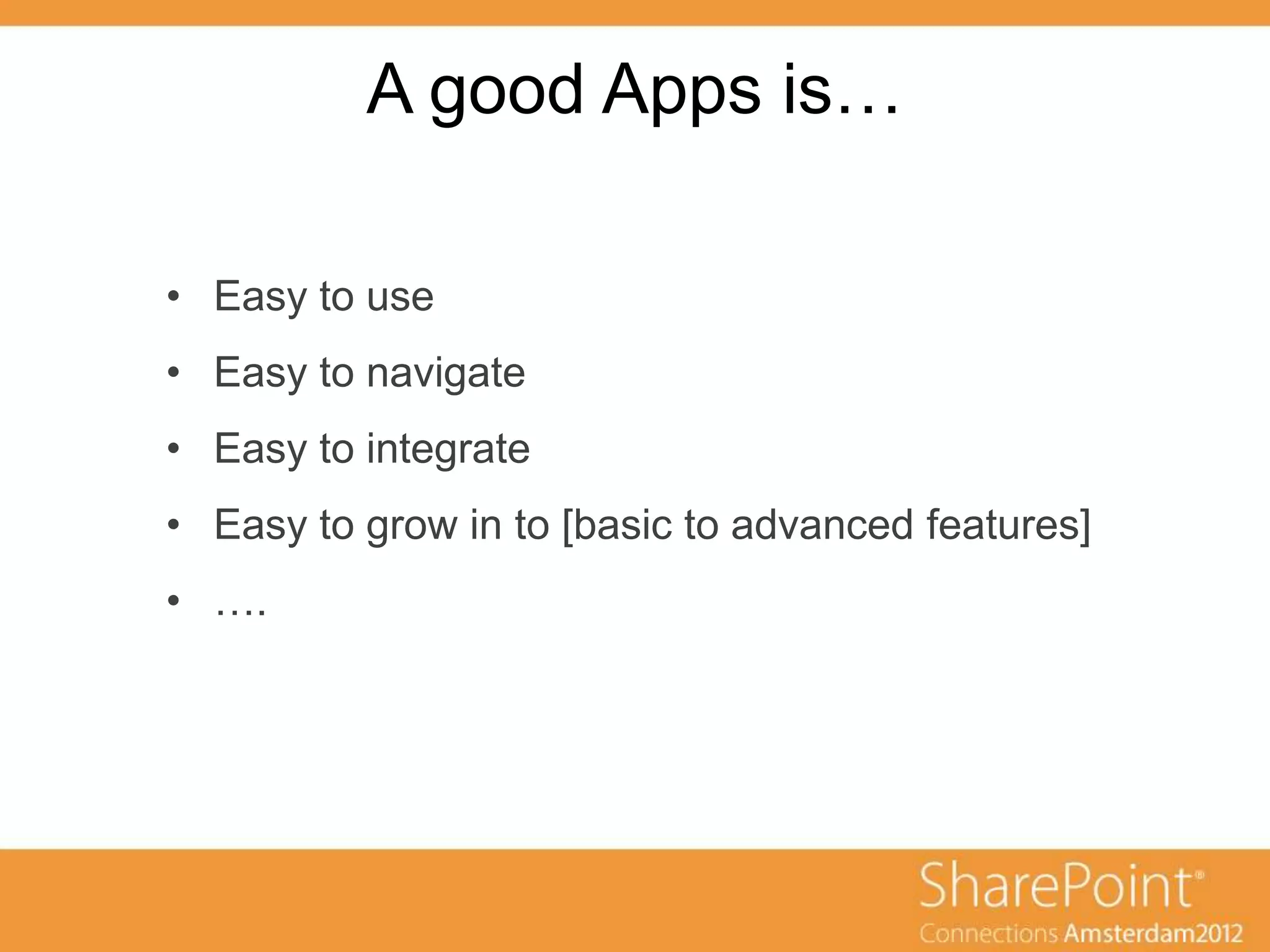 A good Apps is…

       ondertitel
• Easy to use
• Easy to navigate
• Easy to integrate
• Easy to grow in to [basic to advanced features]
• ….
 