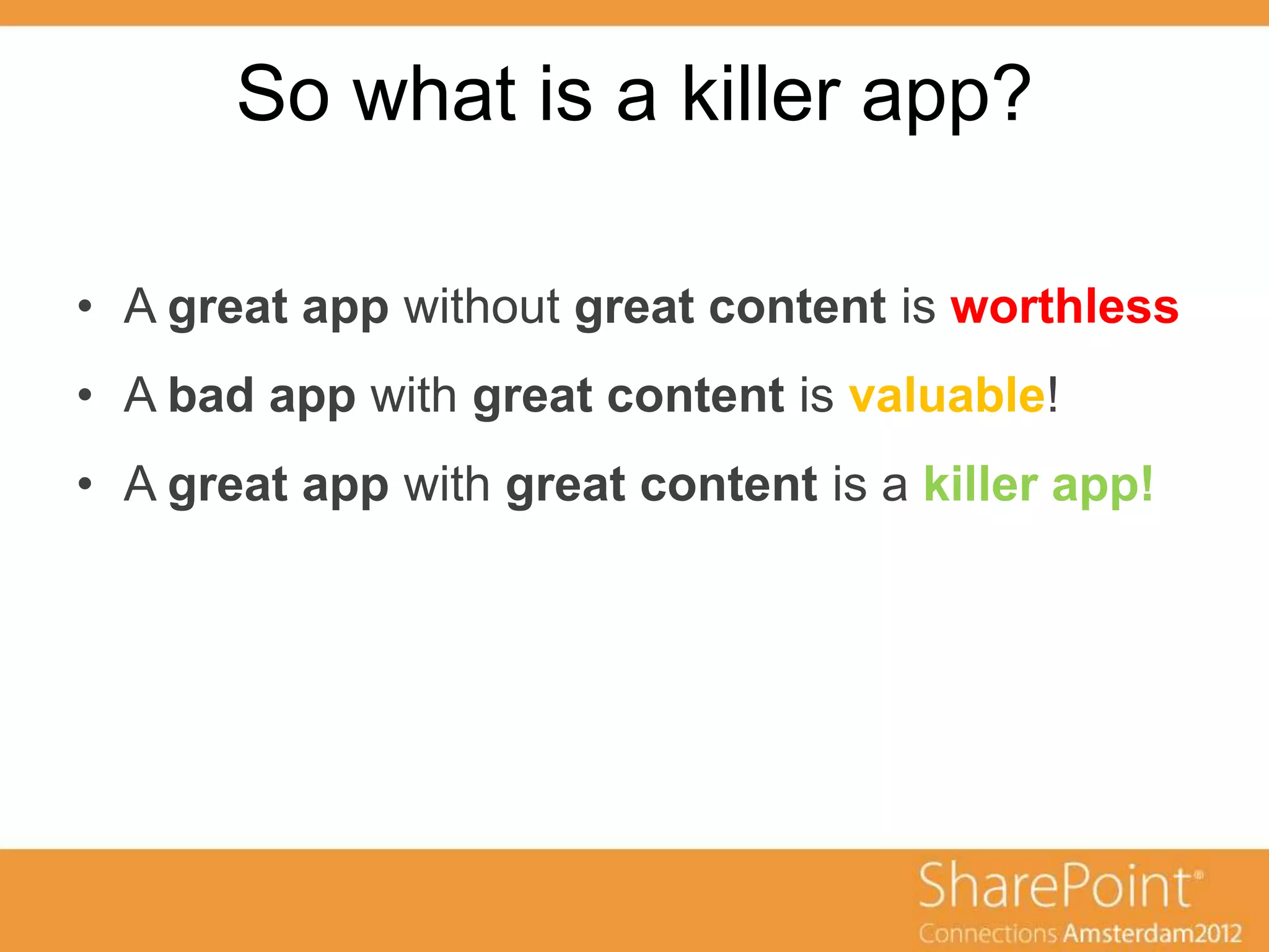 So what is a killer app?

• A great app without great content is worthless
• A bad app with great content is valuable!
• A great app with great content is a killer app!
 