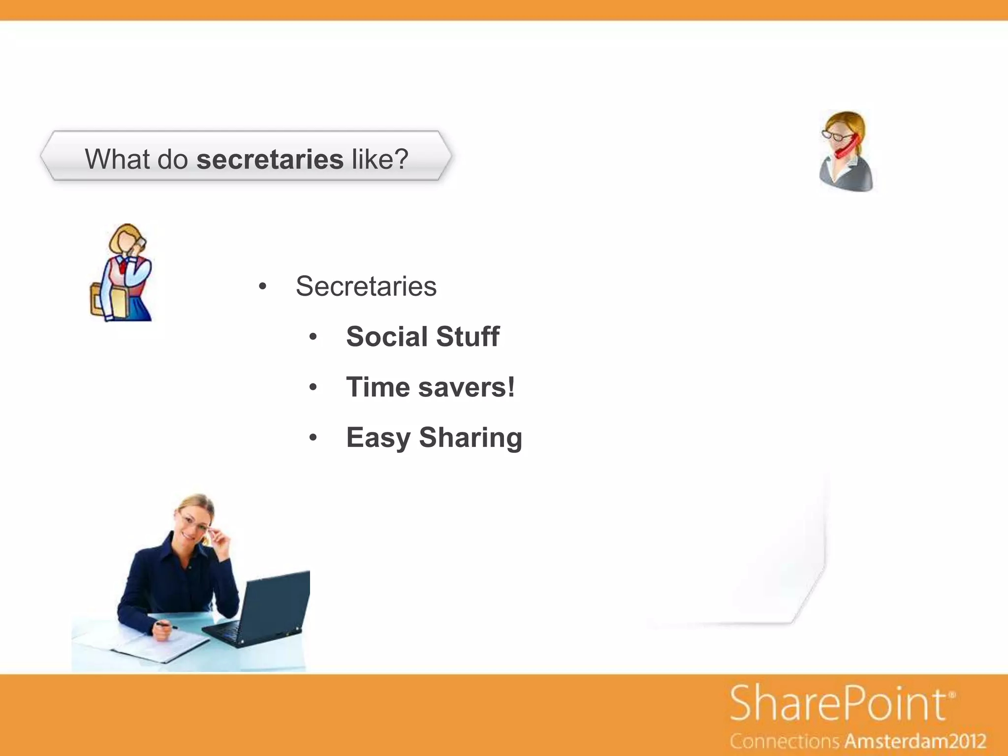 What do secretaries like?
         ondertitel



               • Secretaries
                      • Social Stuff
                      • Time savers!
                      • Easy Sharing
 