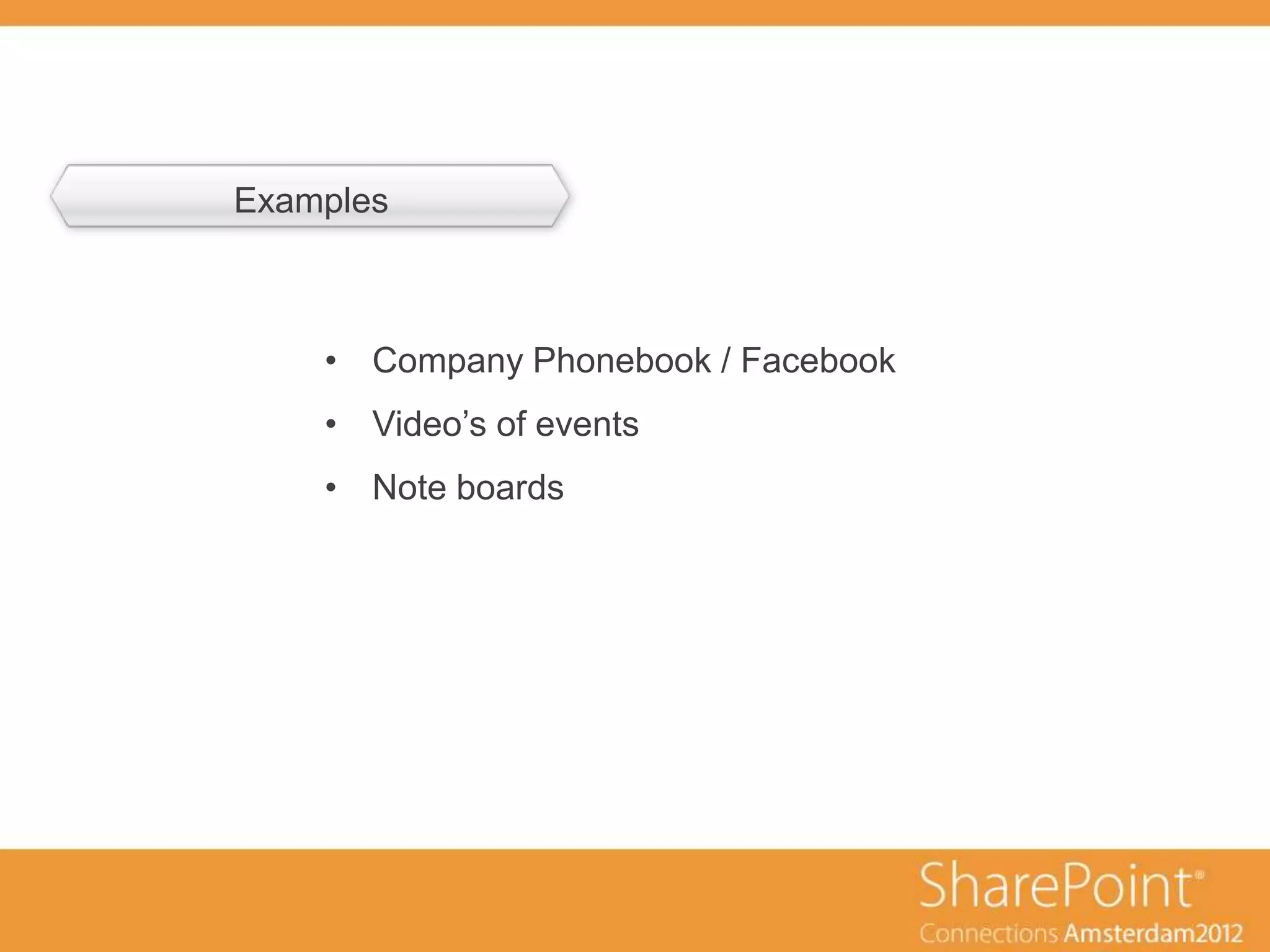 Examples
 ondertitel



       • Company Phonebook / Facebook
       • Video‟s of events
       • Note boards
 