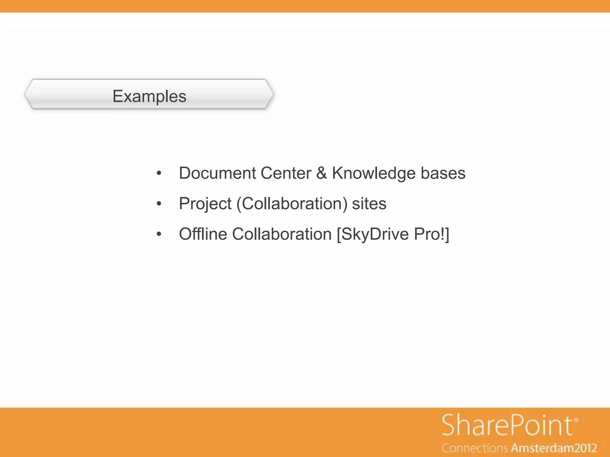 Examples
 ondertitel



       • Document Center & Knowledge bases
       • Project (Collaboration) sites
       • Offline Collaboration [SkyDrive Pro!]
 