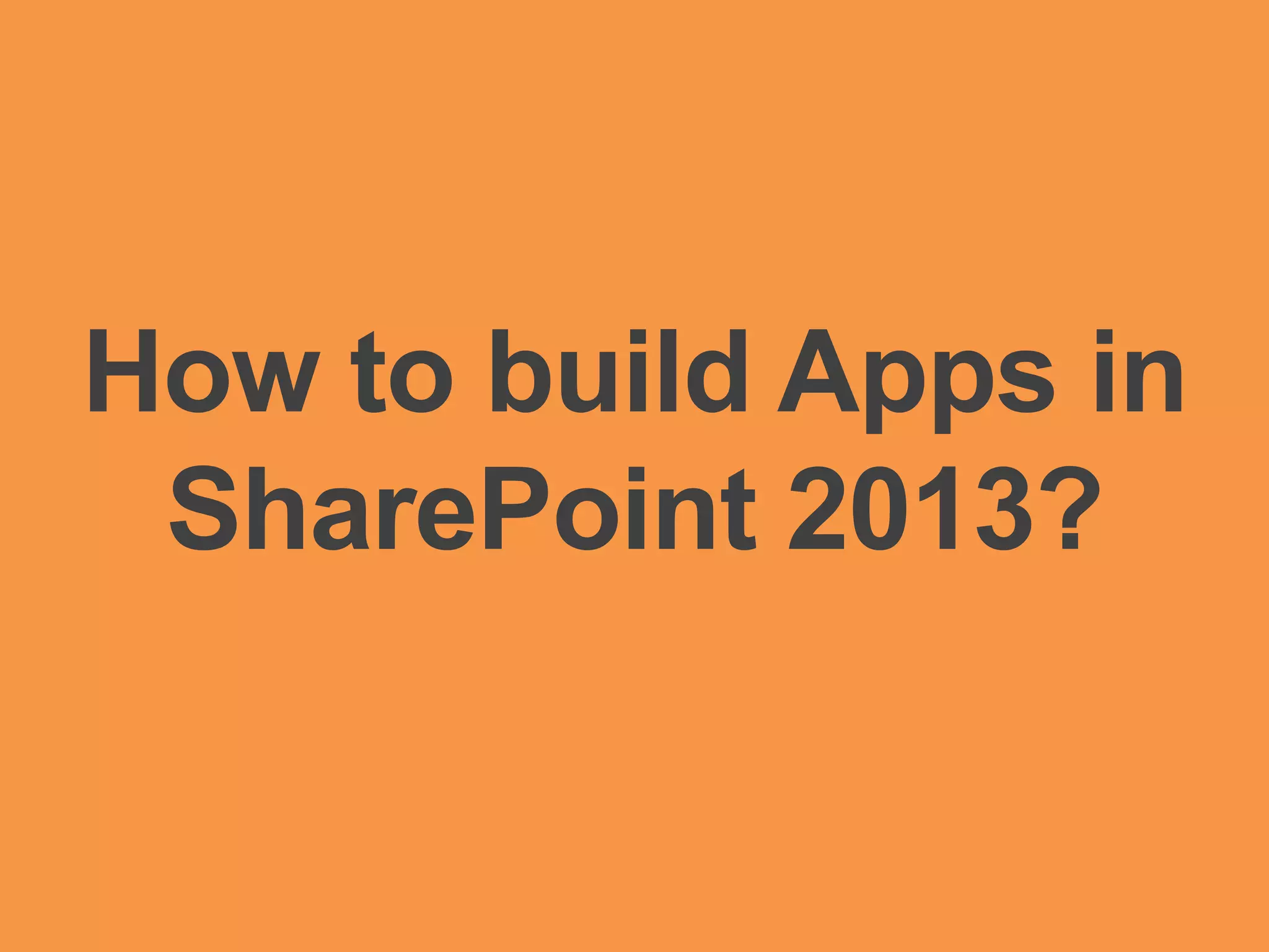 How to build Apps in
 SharePoint 2013?
 
