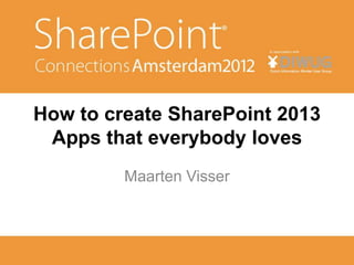 How to create SharePoint 2013
 Apps that everybody loves
         Maarten Visser
 