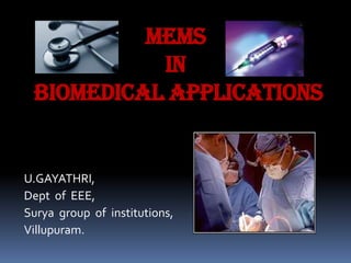 MEMS
in
biomedical applications
U.GAYATHRI,
Dept of EEE,
Surya group of institutions,
Villupuram.
 