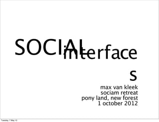 SOCIALinterface
smax van kleek
sociam retreat
pony land, new forest
1 october 2012
Tuesday, 7 May 13
 
