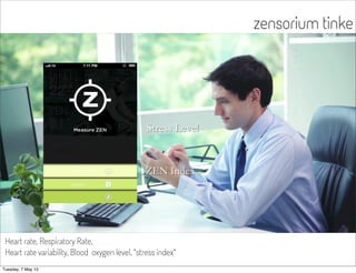 zensorium tinke
Heart rate, Respiratory Rate,
Heart rate variability, Blood oxygen level, “stress index”
Tuesday, 7 May 13
 