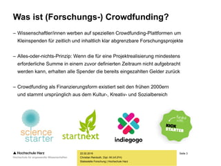 Seite 3
Stabsstelle Forschung | Hochschule Harz
Was ist (Forschungs-) Crowdfunding?
– Wissenschaftler/innen werben auf spe...