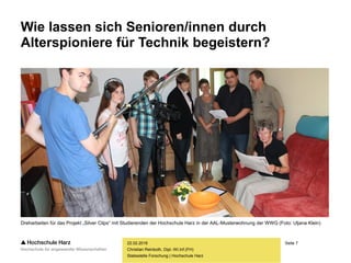 Seite 7
Stabsstelle Forschung | Hochschule Harz
Wie lassen sich Senioren/innen durch
Alterspioniere für Technik begeistern...