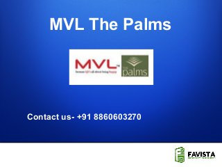 1
Contact us- +91 8860603270
MVL The Palms
 