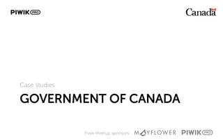 Piwik Meetup sponsors:
GOVERNMENT OF CANADA
Case studies
 