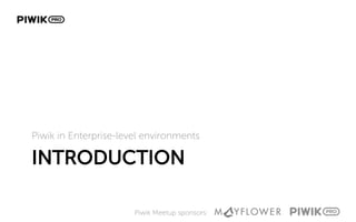 Piwik Meetup sponsors:
INTRODUCTION
Piwik in Enterprise-level environments
 