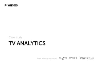 Piwik Meetup sponsors:
TV ANALYTICS
Case study
 