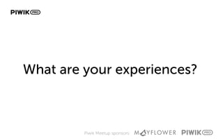 Piwik Meetup sponsors:
What are your experiences?
 