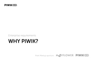 Piwik Meetup sponsors:
WHY PIWIK?
Enterprise requirements
 