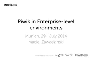 Piwik Meetup sponsors:
Piwik in Enterprise-level
environments
Munich, 29th July 2014
Maciej Zawadziński
 