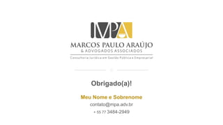 Obrigado(a)!
Meu Nome e Sobrenome
contato@mpa.adv.br
+ 55 77 3484-2949
 
