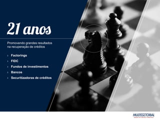 Promovendo grandes resultados
na recuperação de créditos
› Factorings
› FIDC
› Fundos de investimentos
› Bancos
› Securitizadoras de créditos
 