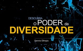 Dennis Olimpio
DESCUBRA
O PODER da
DIVERSIDADE
 