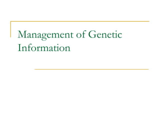 Management of Genetic
Information
 