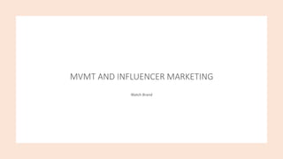 MVMT AND INFLUENCER MARKETING
Watch Brand
 