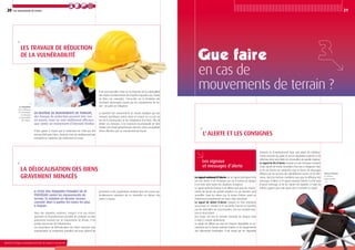 20
Ministère de l’Écologie, du Développement durable, des Transports et du Logement
21Les mouvements de terrain
Il est aussi possible d’agir sur la réduction de la vulnérabilité
des enjeux (renforcement des façades exposées aux chutes
de blocs par exemple), c’est-à-dire sur la limitation des
éventuels dommages causés par les mouvements de ter-
rain : on parle de mitigation.
La diversité des mouvements de terrain implique que des
mesures spécifiques soient mises en œuvre au cas par cas
lors de la construction ou de l’adaptation d’un bien. Afin de
définir ces mesures, il est vivement recommandé de faire
réaliser une étude géotechnique dans les zones susceptibles
d’être affectées par un mouvement de terrain.
permettre à des populations résidant dans des zones par-
ticulièrement exposées de se réinstaller en dehors des
zones à risques.
Les travaux de réduction
de la vulnérabilité
Le signal national d’alerte est un signal spécifique émis
par une sirène. Il ne renseigne pas sur la nature du danger,
il est émis dans toutes les situations d’urgence.
Le signal national d’alerte n’est diffusé que pour les mouve-
ments de terrain de grande ampleur car ces derniers sont
surveillés. Dans les autres cas, le temps d’alerte avant un
événement exceptionnel est court, voire inexistant.
Le signal de début d’alerte consiste en trois émissions
successives d’1 minute et 41 secondes chacune et séparées
par des intervalles de cinq secondes, d’un son modulé mon-
tant et descendant.
Des essais ont lieu le premier mercredi de chaque mois
à midi (1 minute seulement).
Le signal est diffusé par tous les moyens disponibles et no-
tamment par le réseau national d’alerte et les équipements
des collectivités territoriales. Il est relayé par les dispositifs
en cas de
mouvements de terrain ?
L’ alerte et les consignes
Les signaux
et messages d’alerte
En matière de mouvements de terrain,
des travaux de protection peuvent être mis
en œuvre, mais ne sont réellement efficaces
que contre un événement d’intensité limitée.
Il faut garder à l’esprit que le traitement de l’aléa par des
travaux (filet pare-blocs, merlons, murs de soutènement par
exemple) ne supprime pas totalement le risque.
Il n'est pas toujours possible de se
protéger contre les mouvements de
terrain, la solution en dernier recours
consiste alors à quitter les zones les plus
à risques.
Dans des situations extrêmes, lorsqu’il n’est pas techni-
quement ou financièrement possible de protéger un bien
gravement menacé par un mouvement de terrain, il est
parfois nécessaire de l’abandonner.
Les procédures de délocalisation des biens menacés (par
expropriation ou acquisition amiable) ont pour objectif de
Sirène d’alarme
cf. schéma
page suivante
d’alarme et d’avertissement dont sont dotés les établisse-
ments recevant du public et par les dispositifs d’alarme et de
détection dont sont dotés les immeubles de grande hauteur.
Le signal de fin d’alerte consiste en une émission continue
d’une durée de trente secondes d’un son à fréquence fixe.
La fin de l’alerte est annoncée sous la forme de messages
diffusés par les services de radiodiffusion sonore et de télé-
vision, dans les mêmes conditions que pour la diffusion des
messages d’alerte. Si le signal national d’alerte n’a été suivi
d’aucun message, la fin de l’alerte est signifiée à l’aide du
même support que celui ayant servi à émettre ce signal.
Ministère de l’Écologie, du Développement durable, des Transports et du Logement
La délocalisation des biens
gravement menacés
La mitigation
vise à diminuer
les dommages
en réduisant
la vulnérabilité
des enjeux.
 