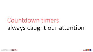 Countdown timers
always caught our attention
CASE STUDY OF
 