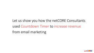 Let us show you how the netCORE Consultants
used Countdown Timer to increase revenue
from email marketing
 