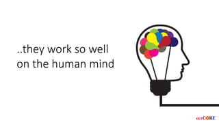 ..they work so well
on the human mind
 