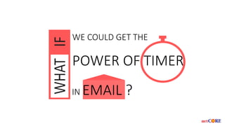 WE COULD GET THE
POWER OF TIMER
IN EMAIL ?
 
