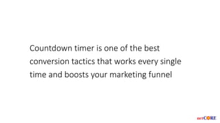 Countdown timer is one of the best
conversion tactics that works every single
time and boosts your marketing funnel
 