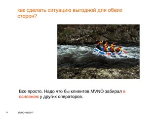 как сделать ситуацию выгодной для обеих сторон? Все просто. Надо что бы клиентов  MVNO  забирал  в основном  у других операторов. 