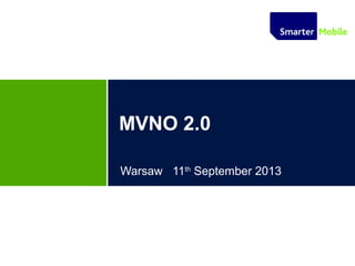 MVNO 2.0
Warsaw 11th
September 2013
 