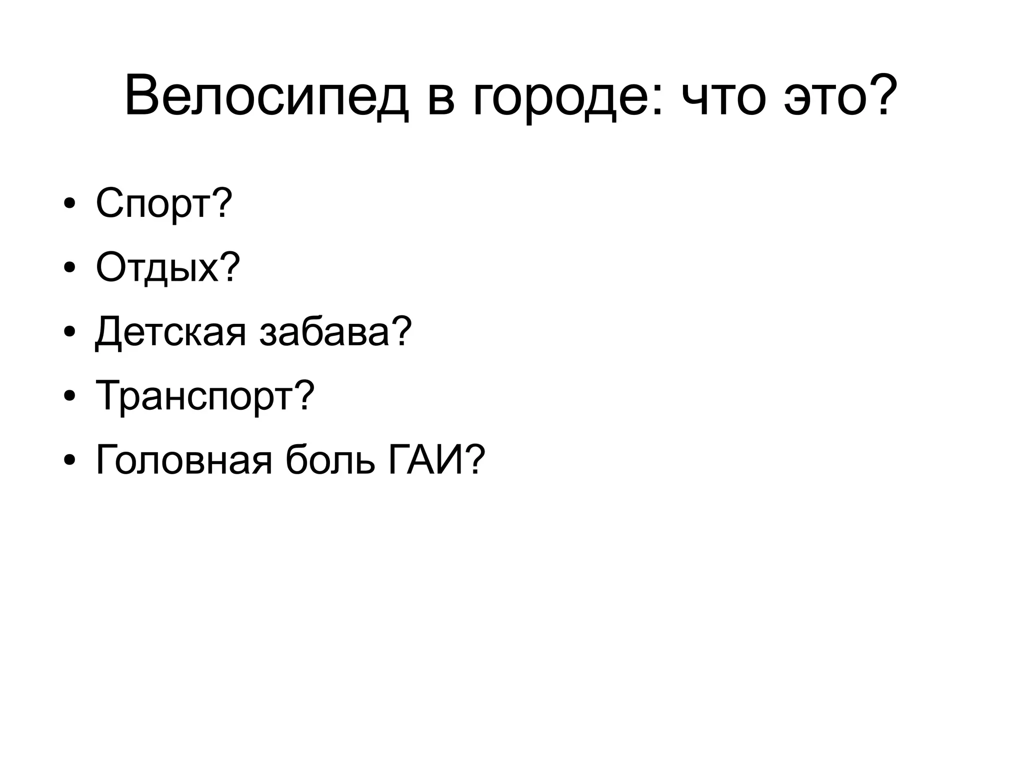 Велосипед в городе: что это?
● Спорт?
● Отдых?
● Детская забава?
● Транспорт?
● Головная боль ГАИ?
 