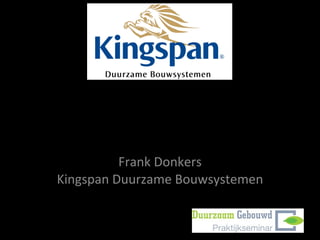 Hoe wij Maatschappelijk Verantwoord Ondernemen Frank Donkers Kingspan Duurzame Bouwsystemen 