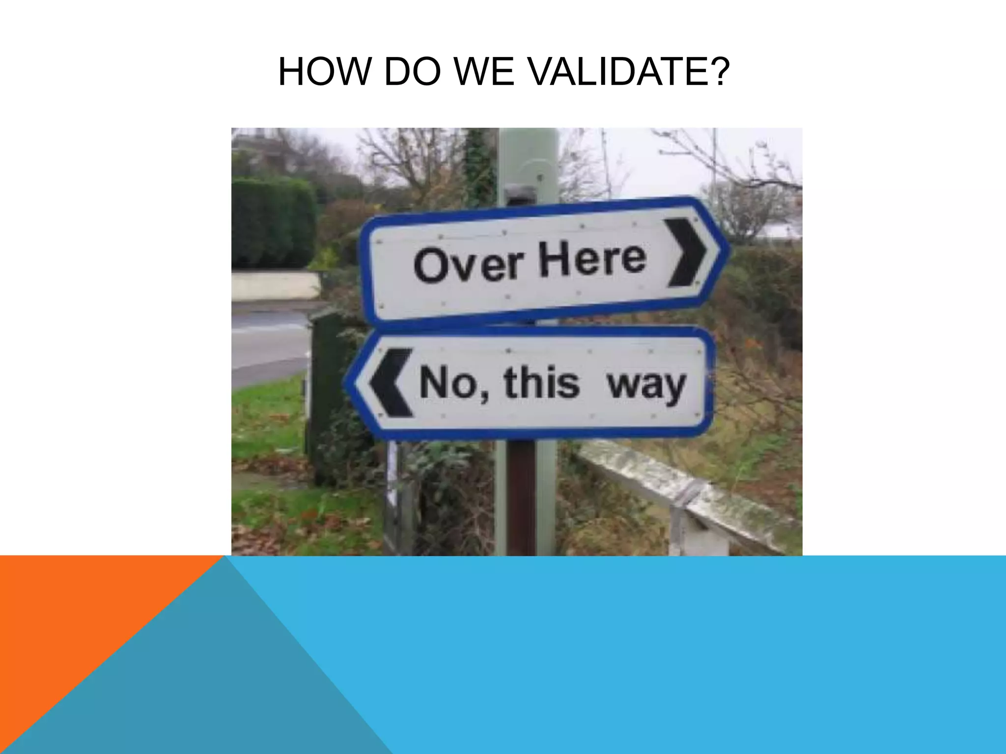 HOW DO WE VALIDATE?
 