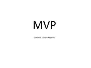 Minimal Viable Product
MVP
 