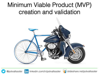 @polvallssoler! linkedin.com/in/polvallssoler! slideshare.net/polvallssoler!
Minimum Viable Product (MVP)
creation and validation!
 