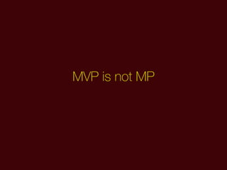 MVP is not MP
 