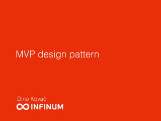 MVP design pattern
Dino Kovač
 