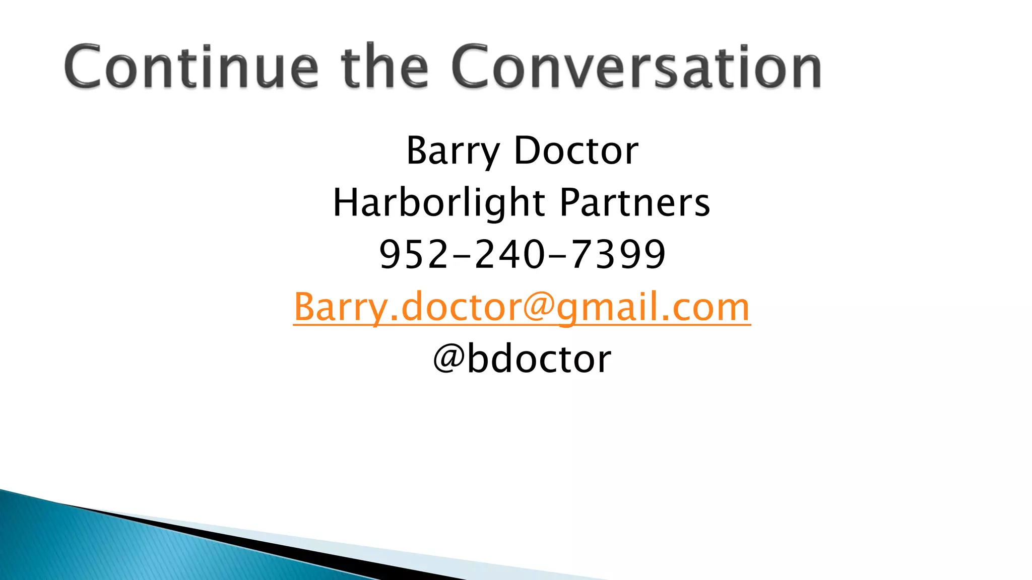 Barry Doctor
Harborlight Partners
952-240-7399
Barry.doctor@gmail.com
@bdoctor
 