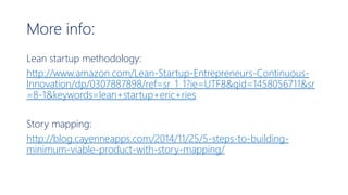 More info:
Lean startup methodology:
http://www.amazon.com/Lean-Startup-Entrepreneurs-Continuous-
Innovation/dp/0307887898/ref=sr_1_1?ie=UTF8&qid=1458056711&sr
=8-1&keywords=lean+startup+eric+ries
Story mapping:
http://blog.cayenneapps.com/2014/11/25/5-steps-to-building-
minimum-viable-product-with-story-mapping/
 