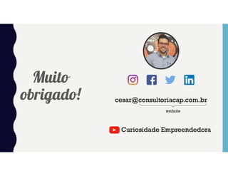 Muito
obrigado! cesar@consultoriacap.com.br
website
Curiosidade Empreendedora
 