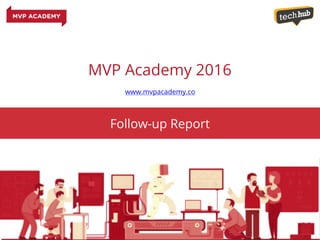 MVP Academy 2016
www.mvpacademy.co
Follow-up Report
 