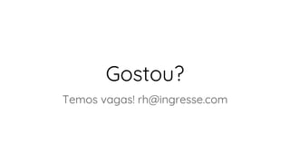 Gostou?
Temos vagas! rh@ingresse.com
 