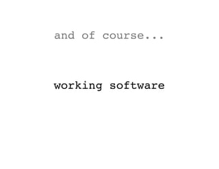 and of course...



working software
 