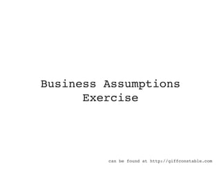 Business Assumptions
      Exercise




         can be found at http://giffconstable.com
 